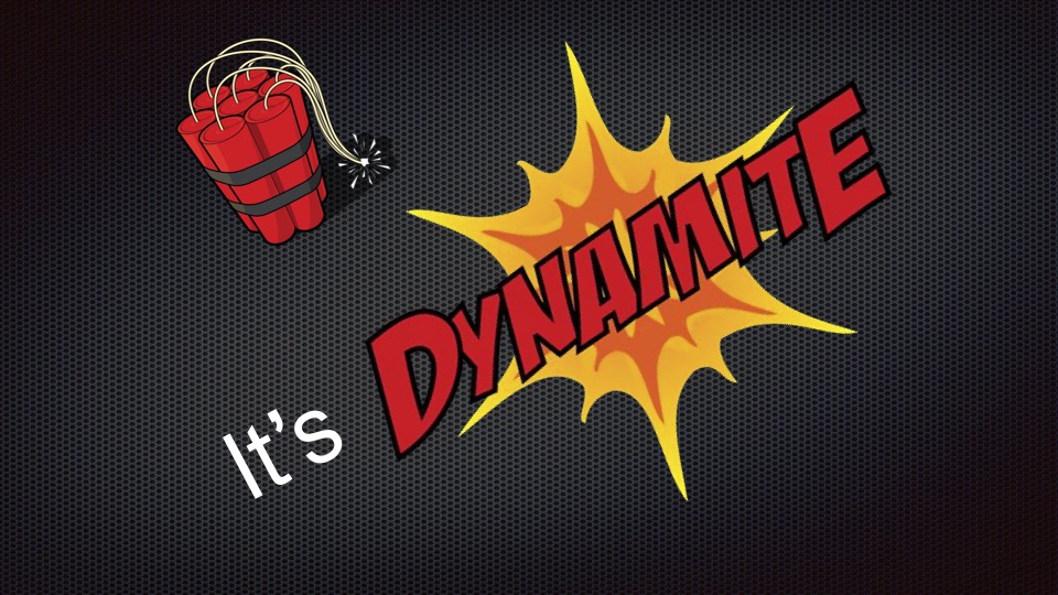 It’s Dynamite