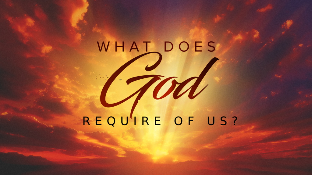 What Does God Require of Us?